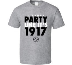 I Wanna Party Like It's 1917 Chicago Baseball World Series Champions T Shirt 38415693