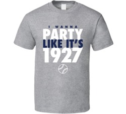 I Wanna Party Like It's 1927 New York Baseball World Series Champions T Shirt 38415710