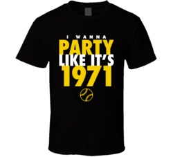 I Wanna Party Like It's 1971 Pittsburgh Baseball World Series Champions T Shirt 38415737