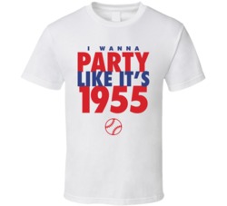 I Wanna Party Like It's 1955 Brooklyn Baseball World Series Champions T Shirt 38415747