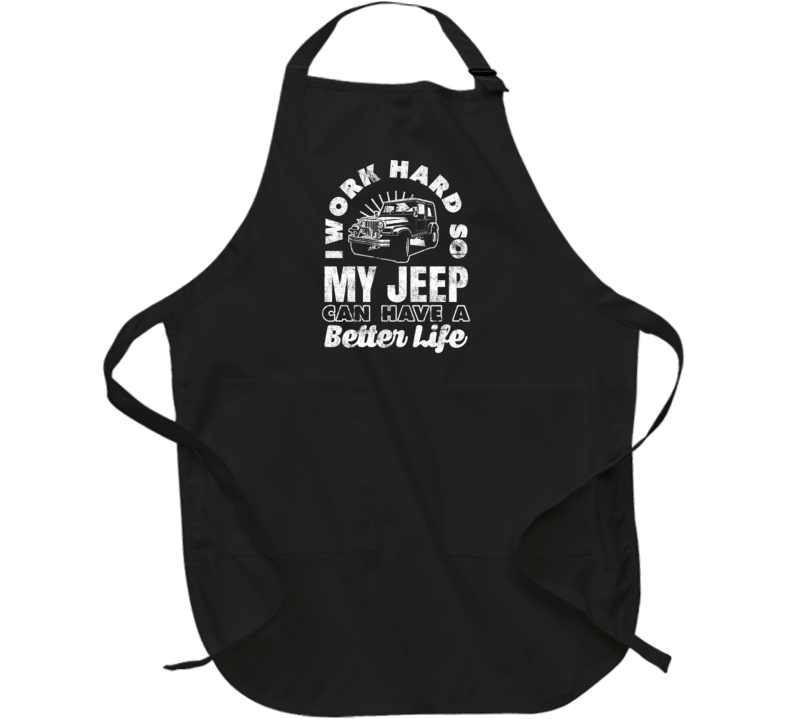 Work Hard So My Jeep Can Have Better Life Driver Car Fan Apron Work Hard So My Jeep Can Have Better Life Driver Car Fan Apron