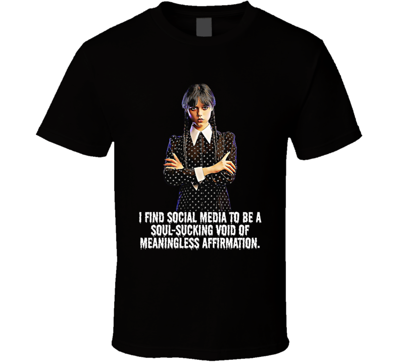 I Find Social Media To Be A Soul-sucking Void Wednesday Tv Show Quote T Shirt