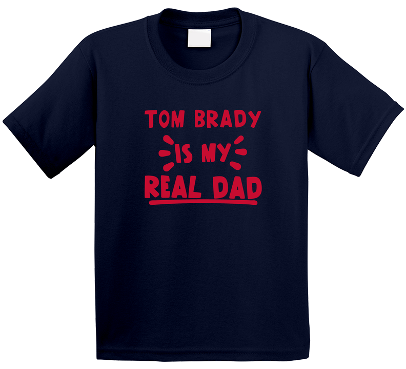 Tom Brady Is My Real Dad Funny Football New England Fan Toddler Youth Kids T Shirt Tom Brady Is My Real Dad Funny Football New England Fan Toddler Youth Kids T Shirt