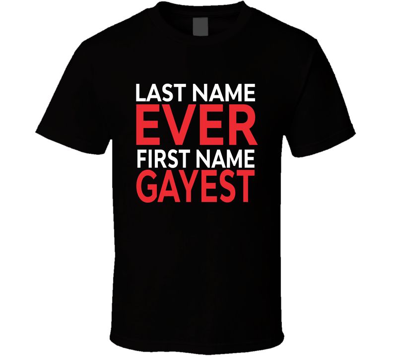 Last Name Ever First Name Gayest Funny T Shirt Last Name Ever First Name Gayest Funny T Shirt