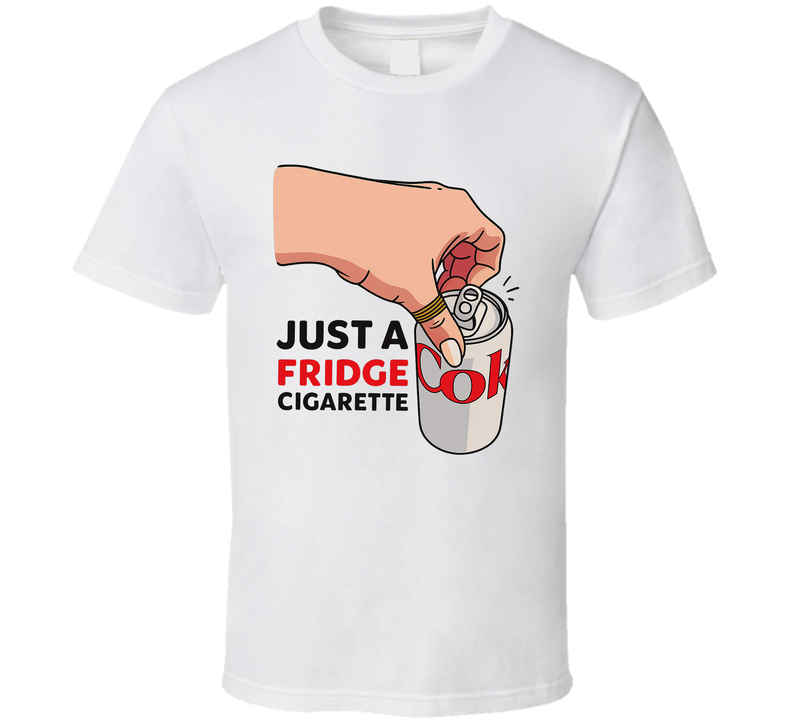 Just A Fridge Cigarette Diet Coke Funny T Shirt Just A Fridge Cigarette Diet Coke Funny T Shirt