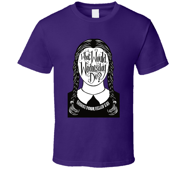 What Would Wednesday Do Embrace Your Villain Era Tv Series Fan T Shirt