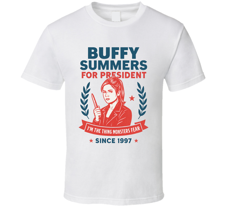 Buffy Summers For President I'm The Thing Monsters Fear Since 1997 Buffy The Vampire Slayer Tv Fan T Shirt Buffy Summers For President I'm The Thing Monsters Fear Since 1997 Buffy The Vampire Slayer Tv Fan T Shirt
