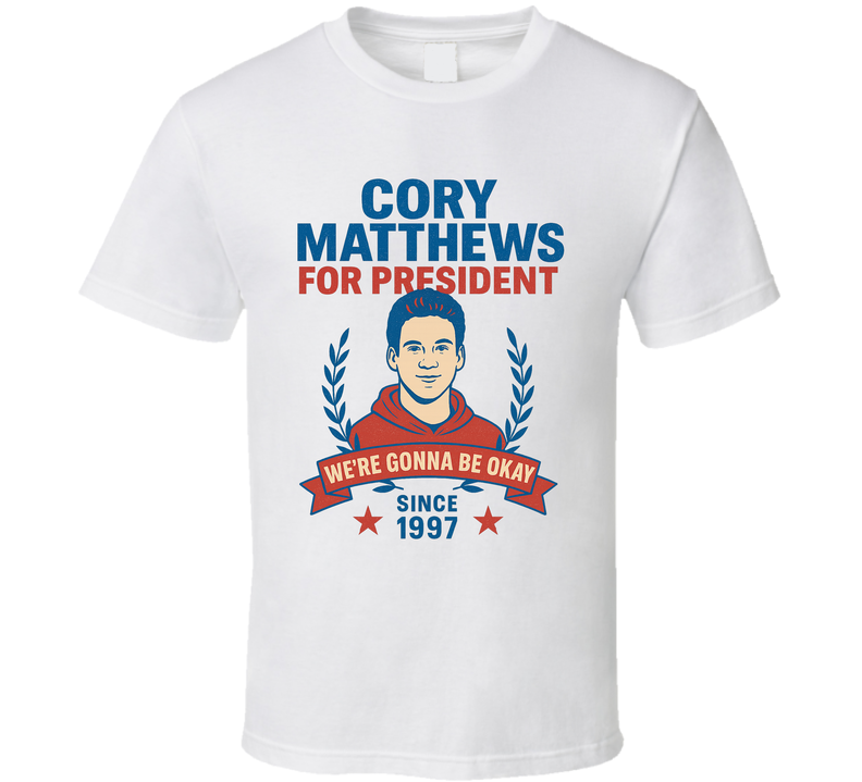 Cory Matthews For President We're Gonna Be Okay Since 1997 Boy Meets World Tv Fan T Shirt Cory Matthews For President We're Gonna Be Okay Since 1997 Boy Meets World Tv Fan T Shirt