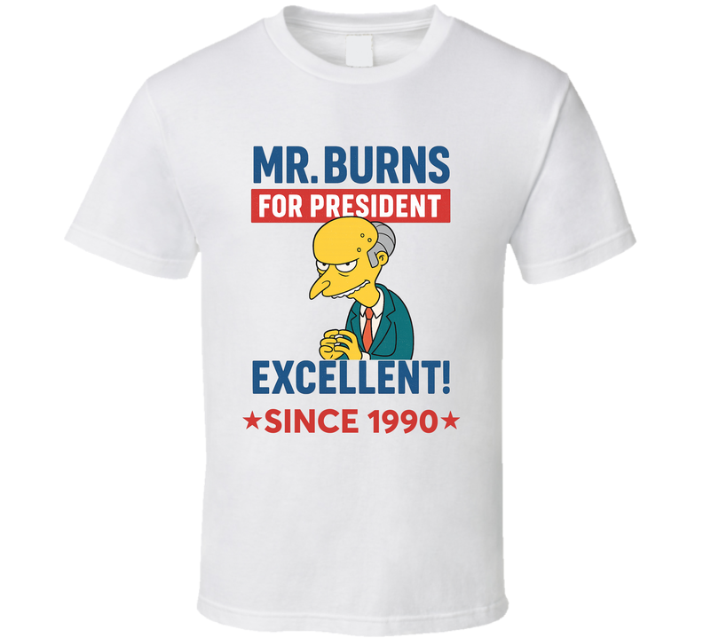 Mr. Burns For President Excellent Since 1990 The Simpsons Tv Fan T Shirt