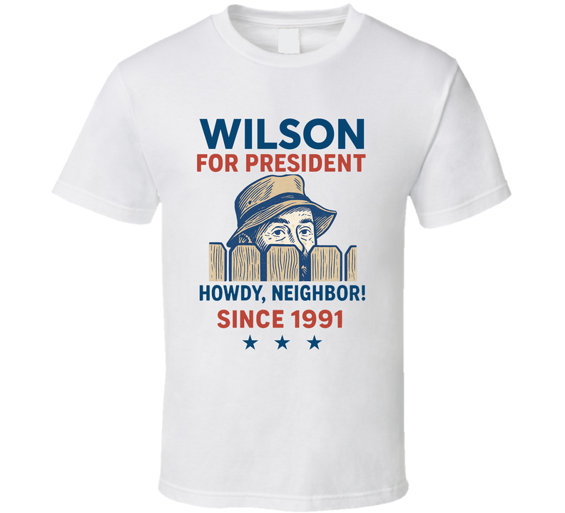 Wilson For President Howdy, Neighbor Since 1991 Home Improvement Tv Fan T Shirt