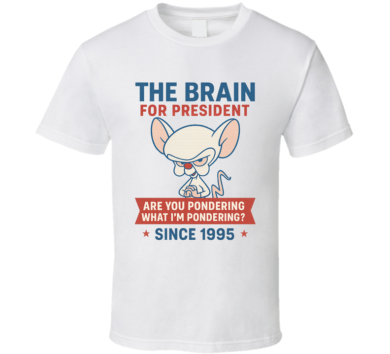 The Brain For President Are You Pondering What I'm Pondering Since 1995 Pinky And The Brain Tv Fan T Shirt