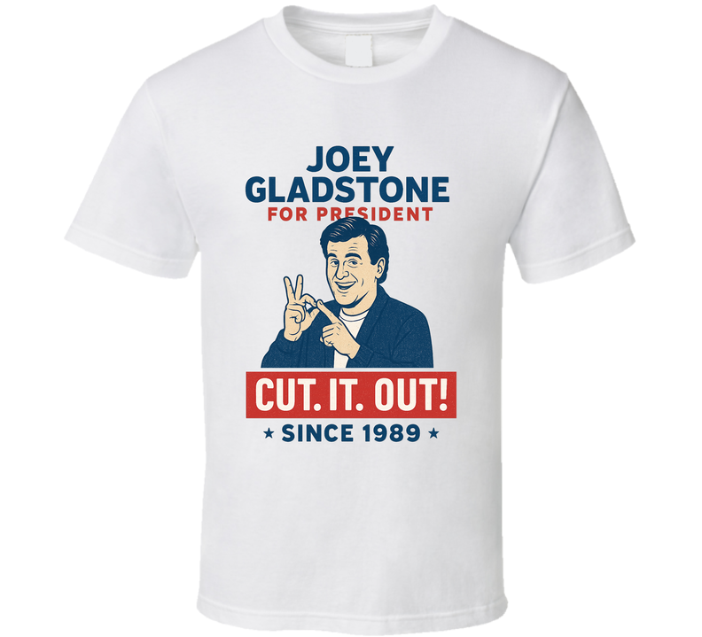 Joey Gladstone For President Cut. It. Out. Since 1989 Full House Tv Fan T Shirt