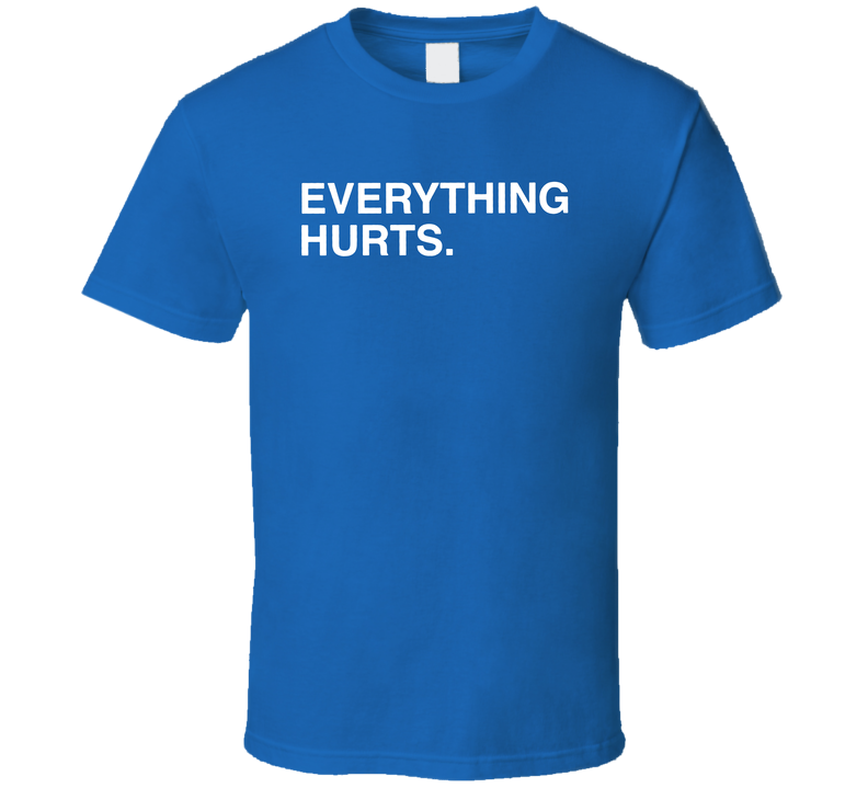 Everything Hurts T Shirt
