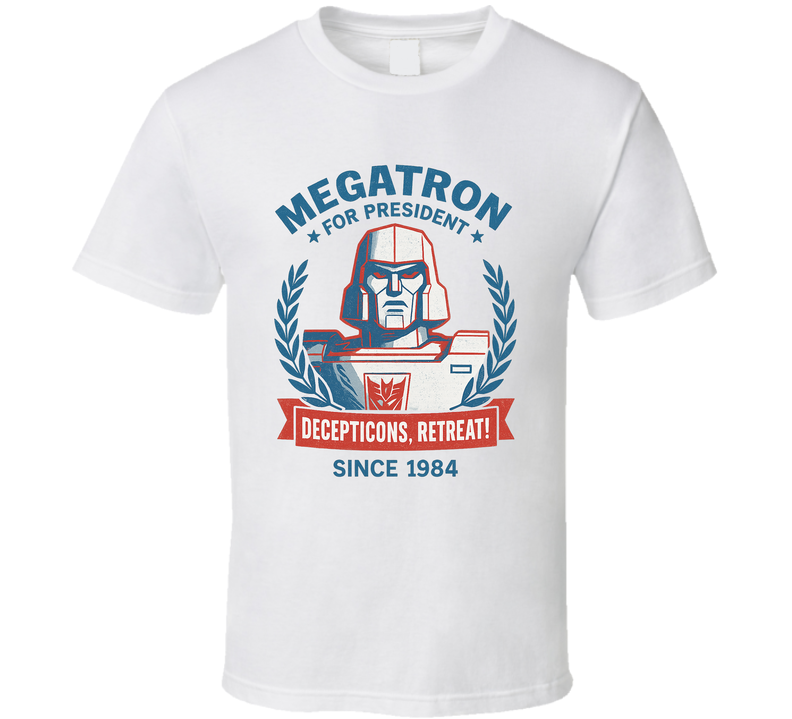 Megatron For President Decepticons, Retreat Since 1984 The Transformers Tv Fan T Shirt