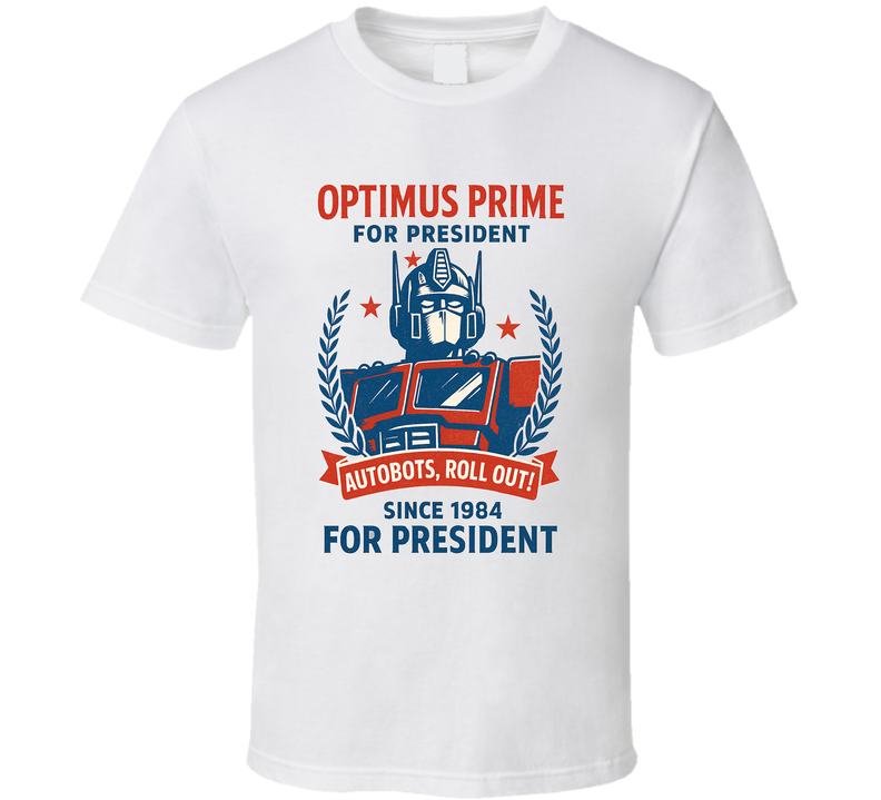 Optimus Prime For President Autobots, Roll Out Since 1984 The Transformers Tv Fan T Shirt