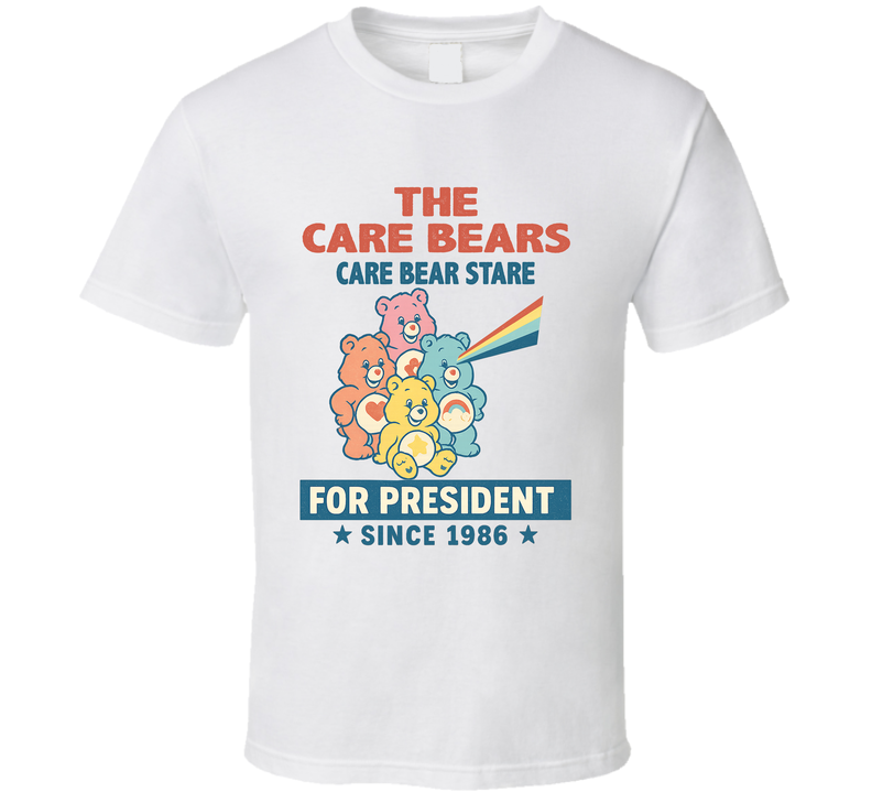 The Care Bears For President Care Bear Stare Since 1986 The Care Bears Family Tv Fan T Shirt