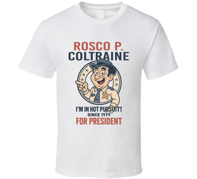 Rosco P. Coltrane For President I'm In Hot Pursuit Since 1979 The Dukes Of Hazzard Tv Fan T Shirt