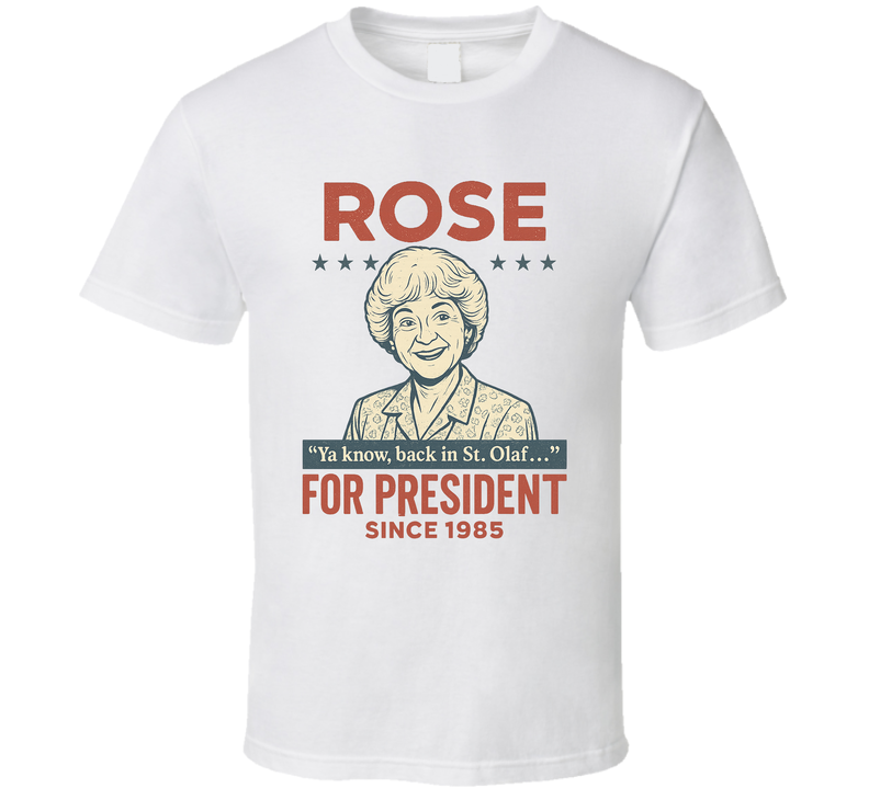 Rose For President Ya Know Back In St. Olaf Since 1985 The Golden Girls Tv Fan T Shirt