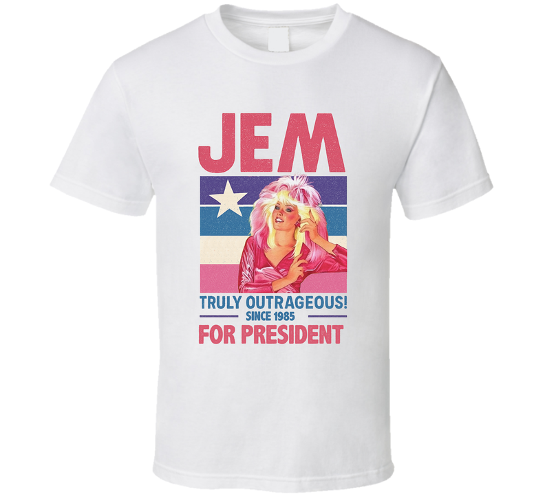 Jem For President Truly Outrageous Since 1985 Jem And The Holograms Tv Fan T Shirt