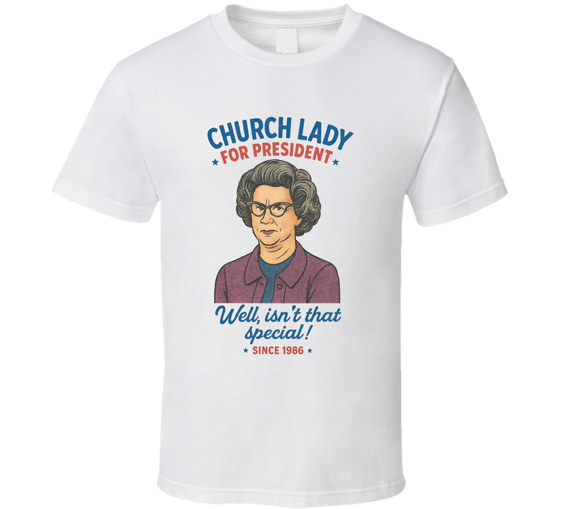 Church Lady For President Well, Isn't That Special Since 1986 Snl Tv Retro Look Fan T Shirt Church Lady For President Well, Isn't That Special Since 1986 Snl Tv Retro Look Fan T Shirt