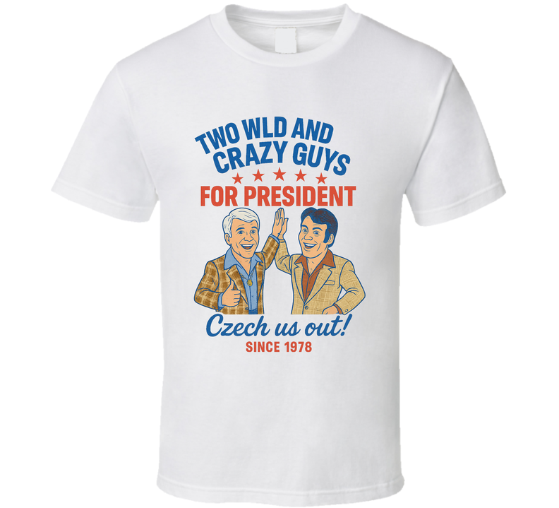 Two Wild And Crazy Guys For President Czech Us Out Since 1978 Snl Tv Retro Look Fan T Shirt Two Wild And Crazy Guys For President Czech Us Out Since 1978 Snl Tv Retro Look Fan T Shirt