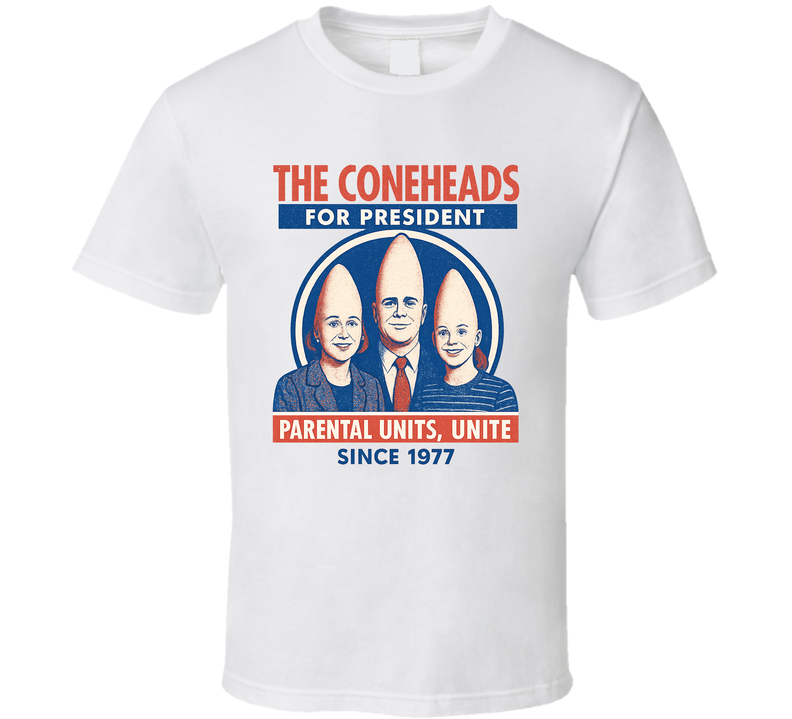 The Coneheads For President Parental Units, Unite Since 1977 Snl Tv Retro Look Fan T Shirt The Coneheads For President Parental Units, Unite Since 1977 Snl Tv Retro Look Fan T Shirt