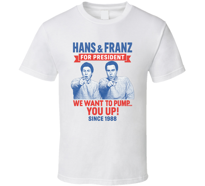 Hans & Franz For President We Want To Pump You Up Since 1988 Snl Tv Retro Look Fan T Shirt Hans & Franz For President We Want To Pump You Up Since 1988 Snl Tv Retro Look Fan T Shirt