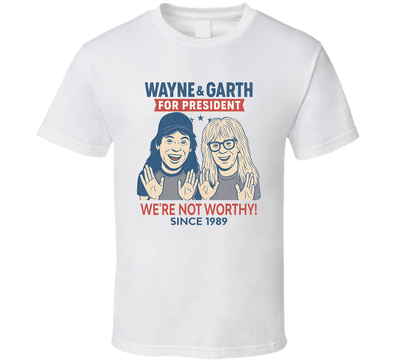 Wayne & Garth For President We're Not Worthy Since 1989 Snl Tv Retro Look Fan T Shirt Wayne & Garth For President We're Not Worthy Since 1989 Snl Tv Retro Look Fan T Shirt