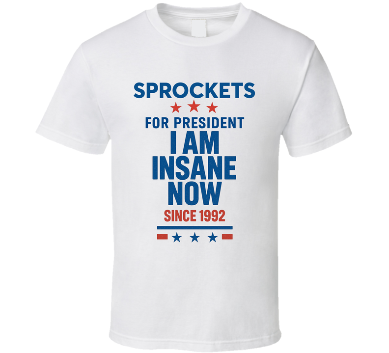 Sprockets For President I Am Insane Now Since 1992 Snl Tv Retro Look Fan T Shirt Sprockets For President I Am Insane Now Since 1992 Snl Tv Retro Look Fan T Shirt