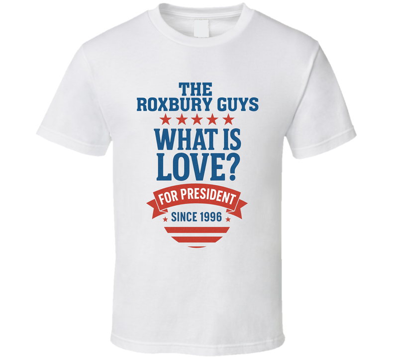 The Roxbury Guys For President What Is Love Since 1996 Snl Tv Retro Look Fan T Shirt The Roxbury Guys For President What Is Love Since 1996 Snl Tv Retro Look Fan T Shirt