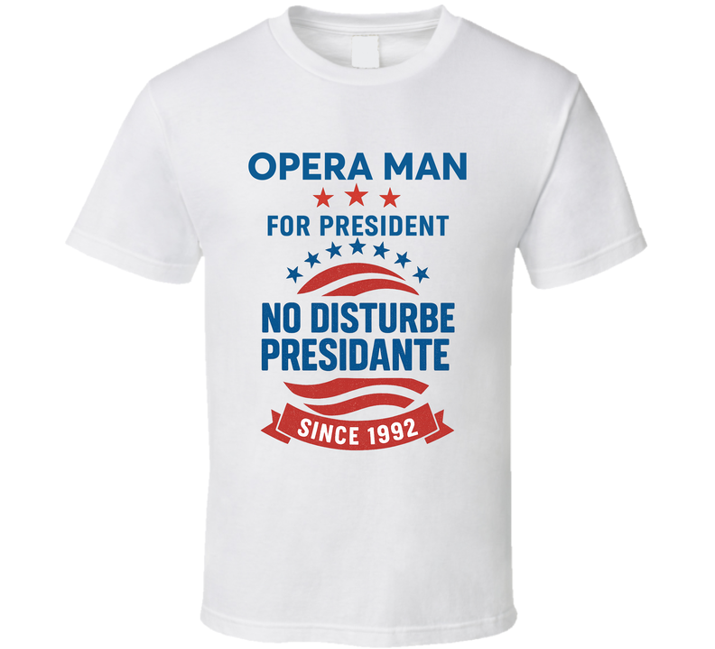 Opera Man For President No Disturbe Presidante Since 1992 Snl Tv Retro Look Fan T Shirt Opera Man For President No Disturbe Presidante Since 1992 Snl Tv Retro Look Fan T Shirt