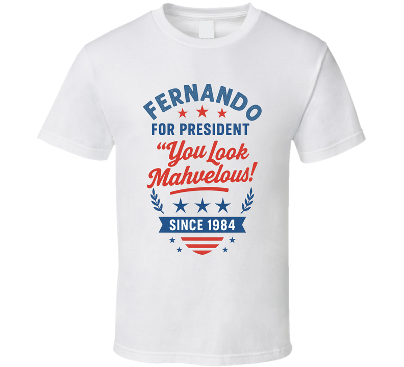 Fernando For President You Look Mahvelous Since 1984 Snl Tv Retro Look Fan T Shirt Fernando For President You Look Mahvelous Since 1984 Snl Tv Retro Look Fan T Shirt
