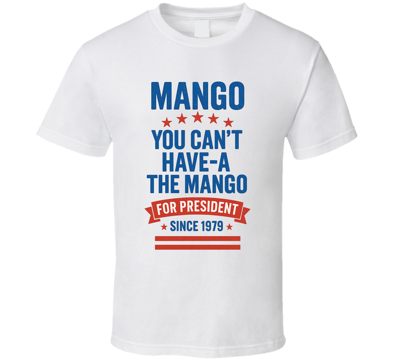 Mango For President You Can't Have-a The Mango Since 1979 Snl Tv Retro Look Fan T Shirt Mango For President You Can't Have-a The Mango Since 1979 Snl Tv Retro Look Fan T Shirt