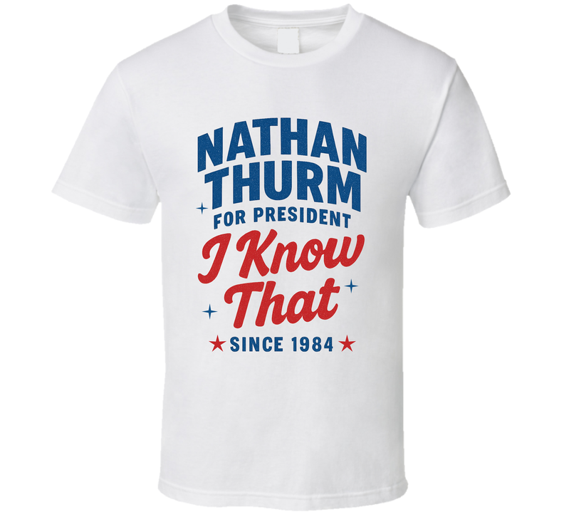 Nathan Thurm For President I Know That Since 1984 Snl Tv Retro Look Fan T Shirt Nathan Thurm For President I Know That Since 1984 Snl Tv Retro Look Fan T Shirt