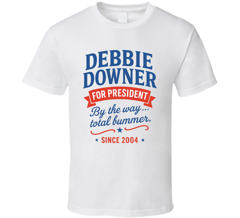 Debbie Downer For President By The Way, Total Bummer Since 2004 Snl Tv Retro Look Fan T Shirt Debbie Downer For President By The Way, Total Bummer Since 2004 Snl Tv Retro Look Fan T Shirt