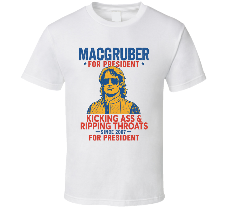 Macgruber For President Kicking Ass And Ripping Throats Since 2007 Snl Tv Retro Look Fan T Shirt Macgruber For President Kicking Ass And Ripping Throats Since 2007 Snl Tv Retro Look Fan T Shirt