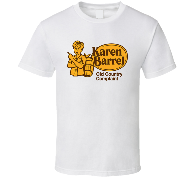 Karen Barrel Old Country Complaint Parody T Shirt Karen Barrel Old Country Complaint Parody T Shirt