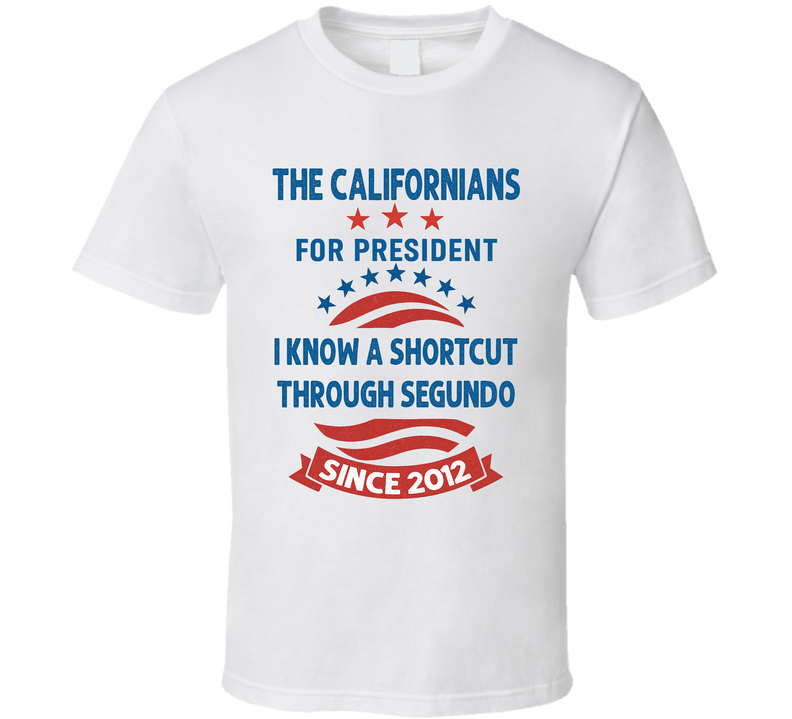 The Californians For President I Know A Shortcut Through Segundo Since 2012 Snl Tv Retro Look Fan T Shirt The Californians For President I Know A Shortcut Through Segundo Since 2012 Snl Tv Retro Look Fan T Shirt