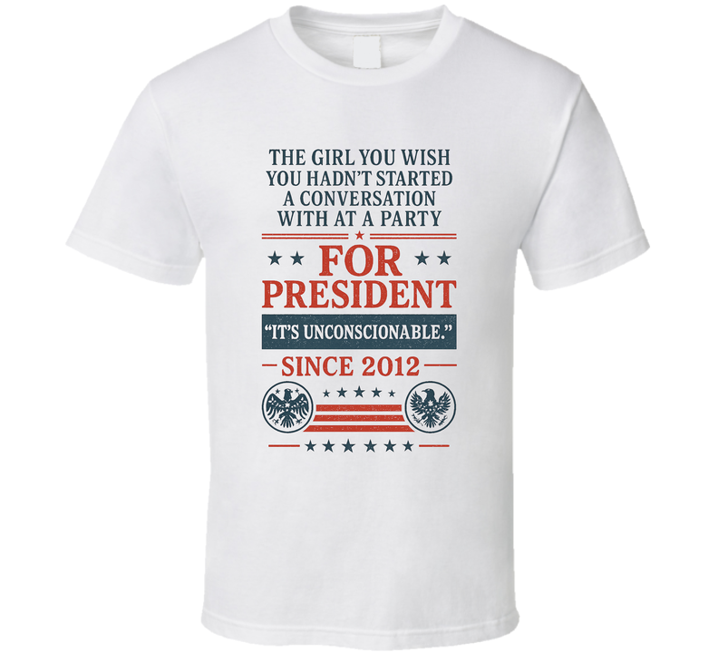 The Girl You Wish You Hadn't Started A Conversation With At A Party For President That's Unconscionable Since 2012 Snl Tv Retro Look Fan T Shirt