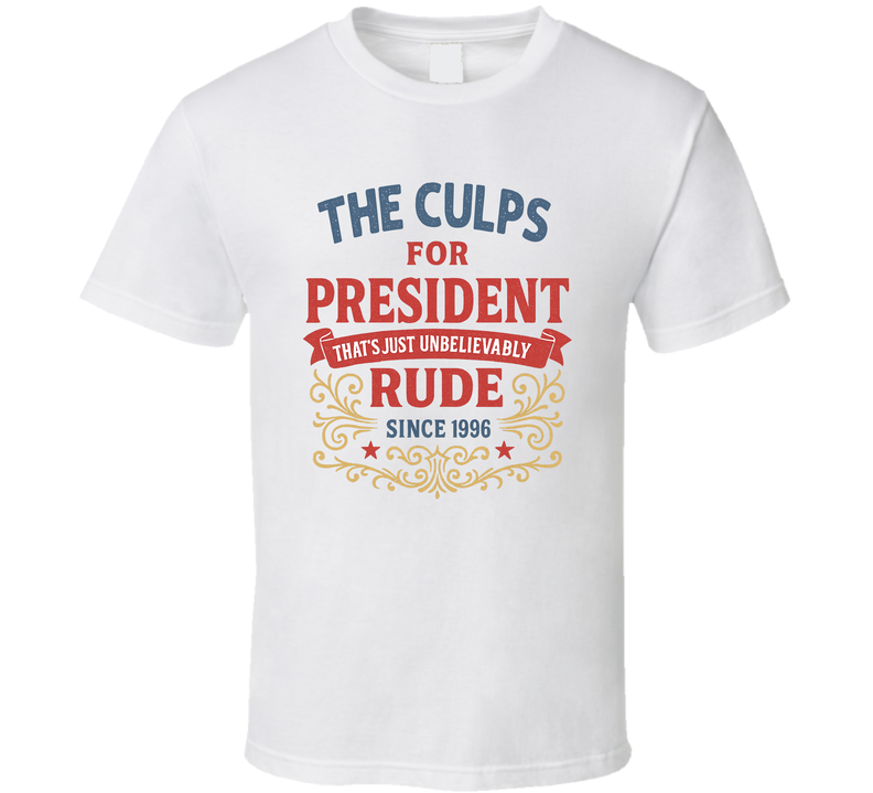 The Culps For President That's Just Unbelievably Rude Since 1996 Snl Tv Retro Look Fan T Shirt The Culps For President That's Just Unbelievably Rude Since 1996 Snl Tv Retro Look Fan T Shirt