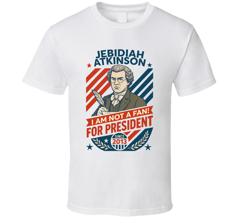 Jebidiah Atkinson For President I Am Not A Fan Since 2013 Snl Tv Retro Look Fan T Shirt Jebidiah Atkinson For President I Am Not A Fan Since 2013 Snl Tv Retro Look Fan T Shirt
