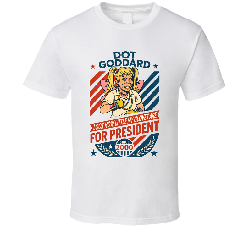 Dot Goddard For President Look How Little My Gloves Are Since 2000 Mad Tv Retro Look Fan T Shirt Dot Goddard For President Look How Little My Gloves Are Since 2000 Mad Tv Retro Look Fan T Shirt