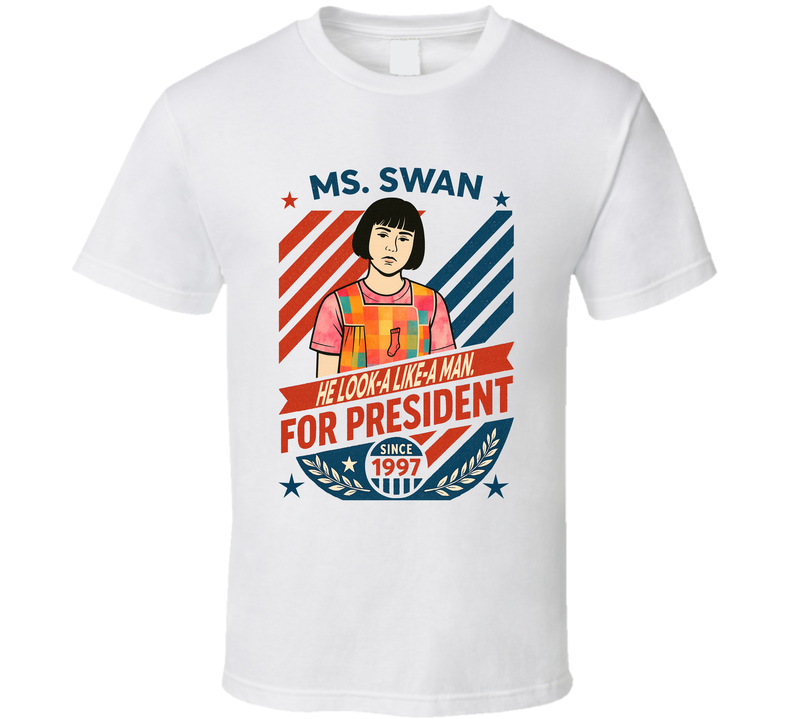 Ms. Swan For President He Look-a Like-a Man Since 1997 Mad Tv Retro Look Fan T Shirt Ms. Swan For President He Look-a Like-a Man Since 1997 Mad Tv Retro Look Fan T Shirt