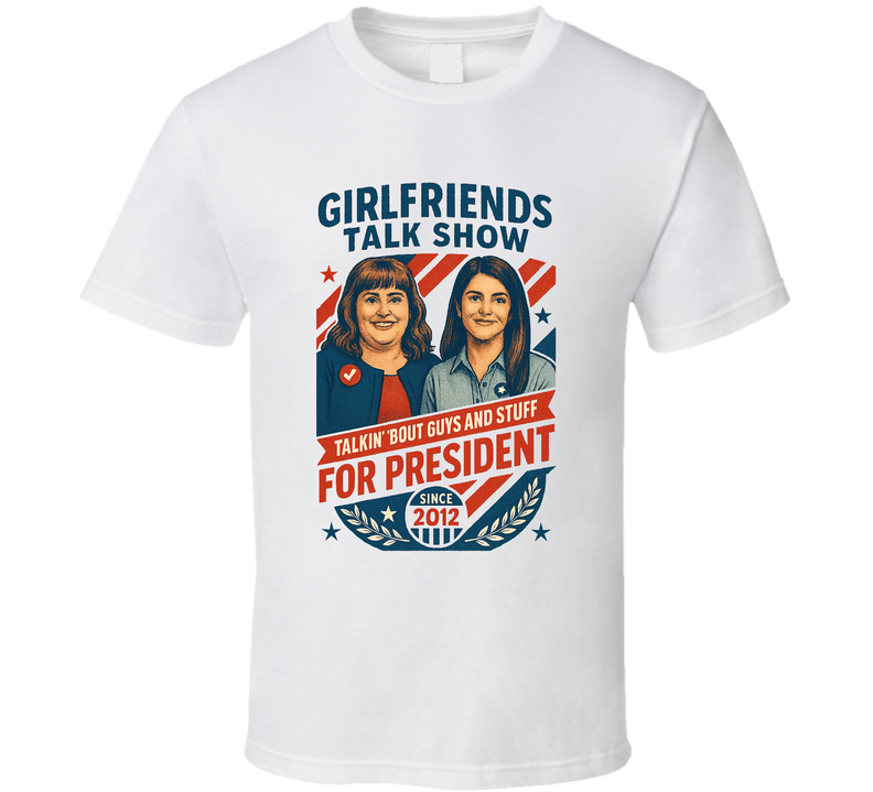 Girlfriends Talk Show For President Talkin' 'bout Guys And Stuff Since 2012 Snl Tv Retro Look Fan T Shirt Girlfriends Talk Show For President Talkin' 'bout Guys And Stuff Since 2012 Snl Tv Retro Look Fan T Shirt