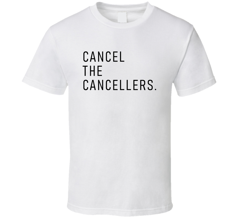 Cancel The Cancellers T Shirt Cancel The Cancellers T Shirt