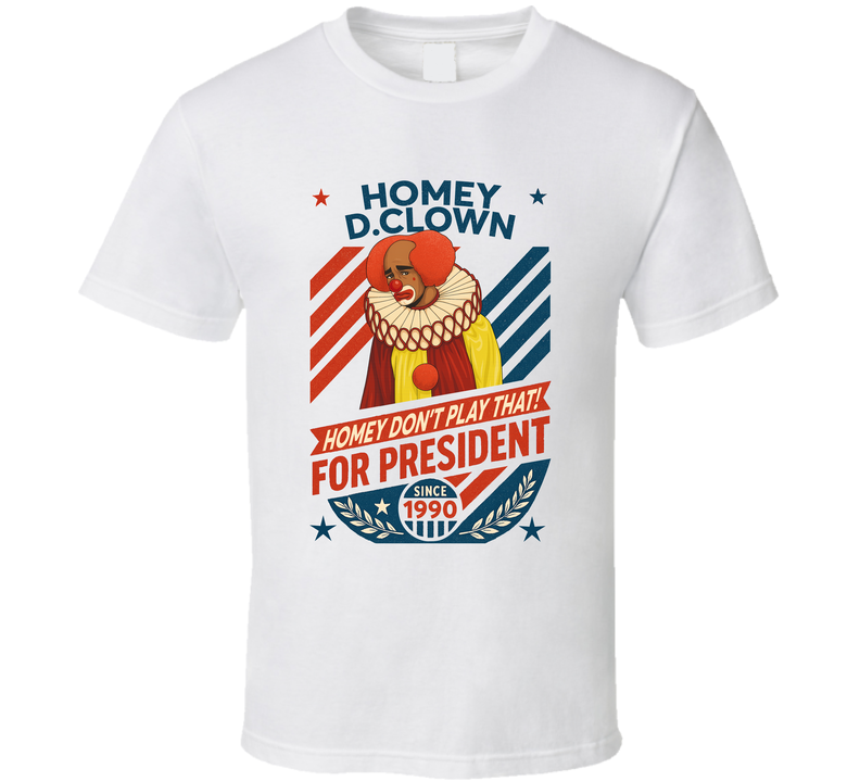 Homey D. Clown For President Homey Don't Play That Since 1990 In Living Color Tv Retro Look Fan T Shirt Homey D. Clown For President Homey Don't Play That Since 1990 In Living Color Tv Retro Look Fan T Shirt