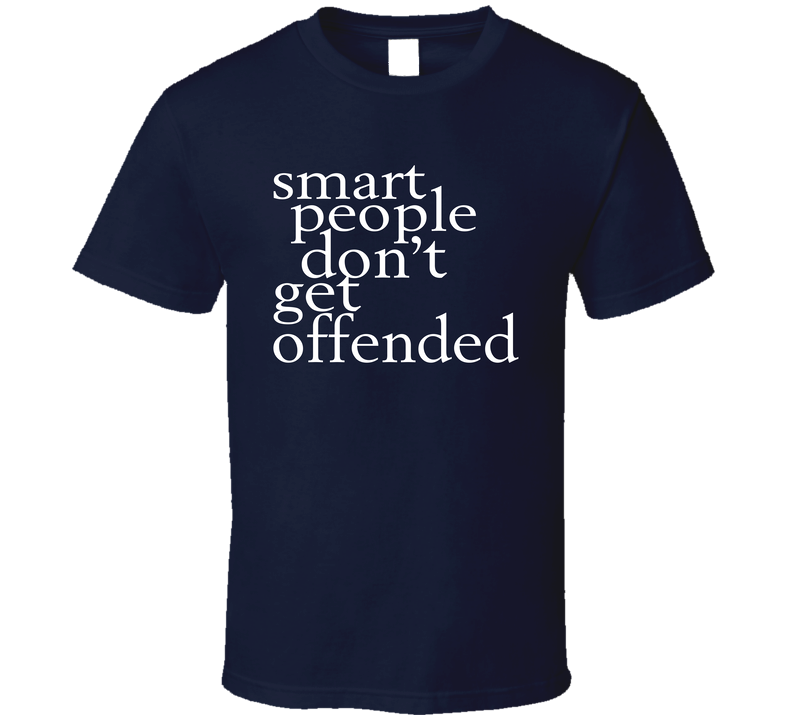 Smart People Don't Get Offended T Shirt