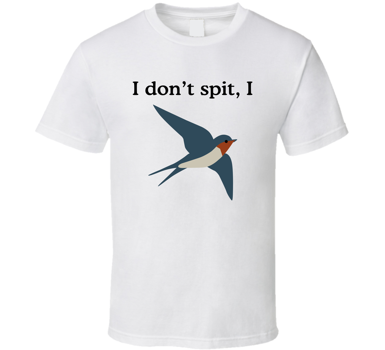 I Don't Spit I Swallow Funny Bird T Shirt I Don't Spit I Swallow Funny Bird T Shirt