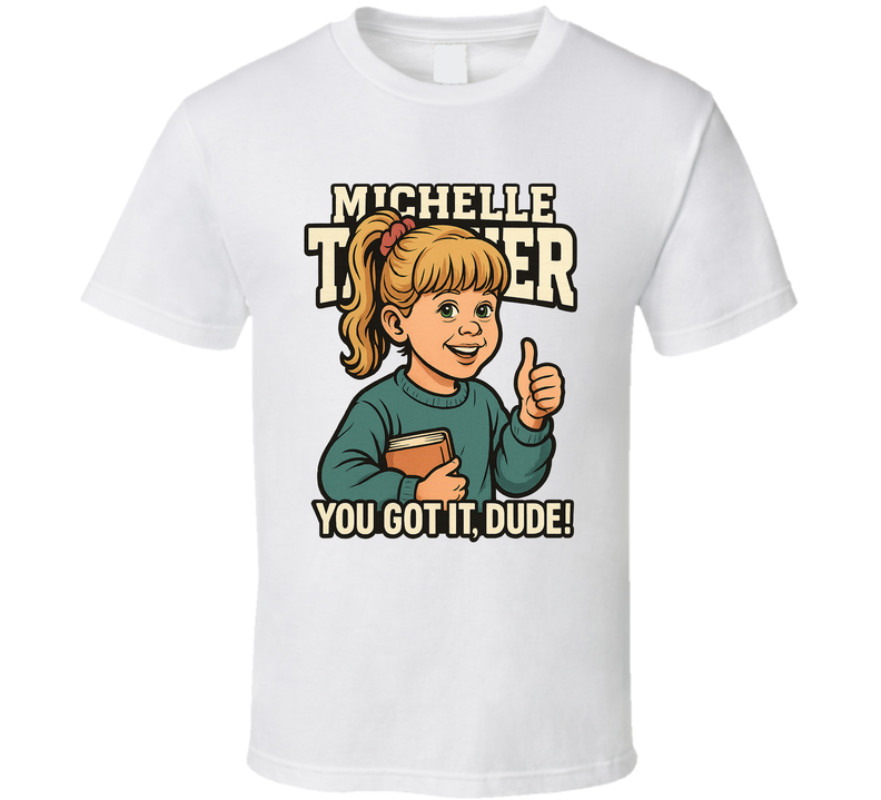 Michelle Tanner You Got It, Dude Full House Caricature Retro Look Fan T Shirt Michelle Tanner You Got It, Dude Full House Caricature Retro Look Fan T Shirt