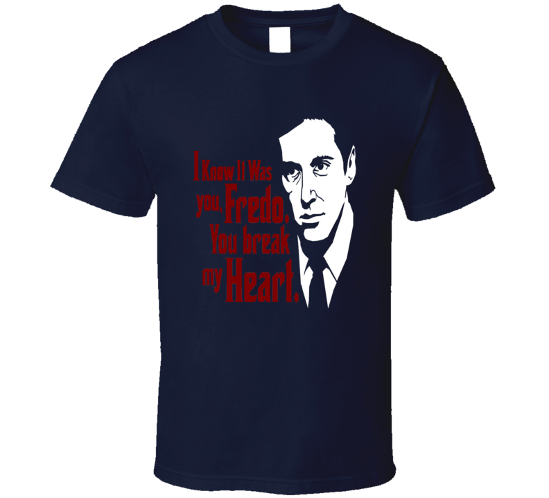Michael Corleone Godfather t-shirt I know it was you Fredo you break my heart Mafia Cosa Nostra films movies Michael Corleone Godfather t-shirt I know it was you Fredo you break my heart Mafia Cosa Nostra films movies